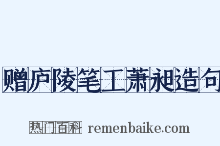赠庐陵笔工萧昶造句是什么意思的图片